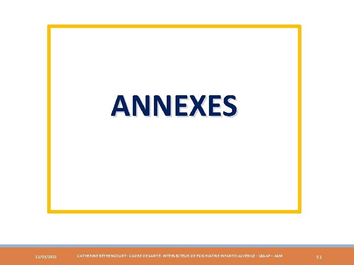 ANNEXES 11/03/2021 CATHERINE BÉTHENCOURT - CADRE DE SANTÉ- INTERSECTEUR DE PSYCHIATRIE INFANTO-JUVÉNILE - USSAP