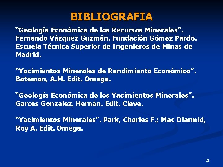BIBLIOGRAFIA “Geología Económica de los Recursos Minerales”. Fernando Vázquez Guzmán. Fundación Gómez Pardo. Escuela BIBLIOGRAFIA “Geología Económica de los Recursos Minerales”. Fernando Vázquez Guzmán. Fundación Gómez Pardo. Escuela