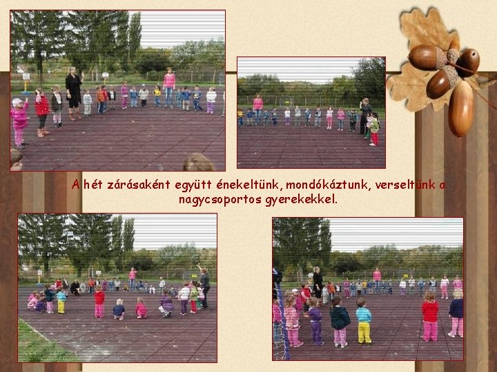 A hét zárásaként együtt énekeltünk, mondókáztunk, verseltünk a nagycsoportos gyerekekkel. 