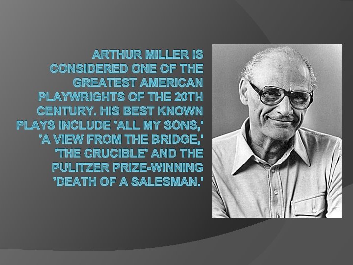 ARTHUR MILLER IS CONSIDERED ONE OF THE GREATEST AMERICAN PLAYWRIGHTS OF THE 20 TH