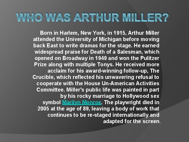 WHO WAS ARTHUR MILLER? Born in Harlem, New York, in 1915, Arthur Miller attended