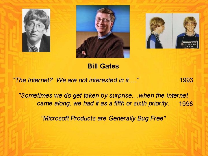Bill Gates “The Internet? We are not interested in it…. “ 1993 "Sometimes we