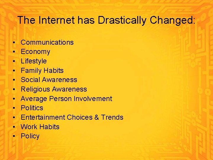 The Internet has Drastically Changed: • • • Communications Economy Lifestyle Family Habits Social