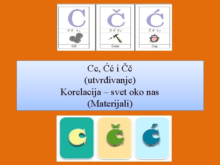 Cc, Ćć i Čč (utvrđivanje) Korelacija – svet oko nas (Materijali) 