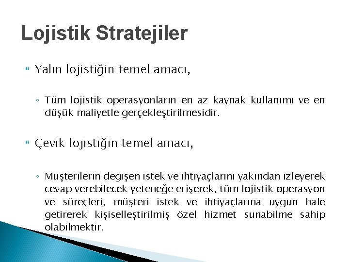Lojistik Stratejiler Yalın lojistiğin temel amacı, ◦ Tüm lojistik operasyonların en az kaynak kullanımı Lojistik Stratejiler Yalın lojistiğin temel amacı, ◦ Tüm lojistik operasyonların en az kaynak kullanımı