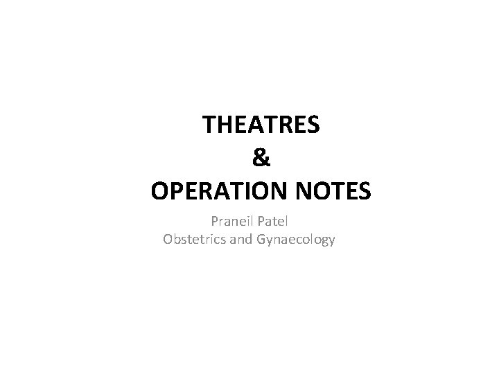 THEATRES & OPERATION NOTES Praneil Patel Obstetrics and Gynaecology 