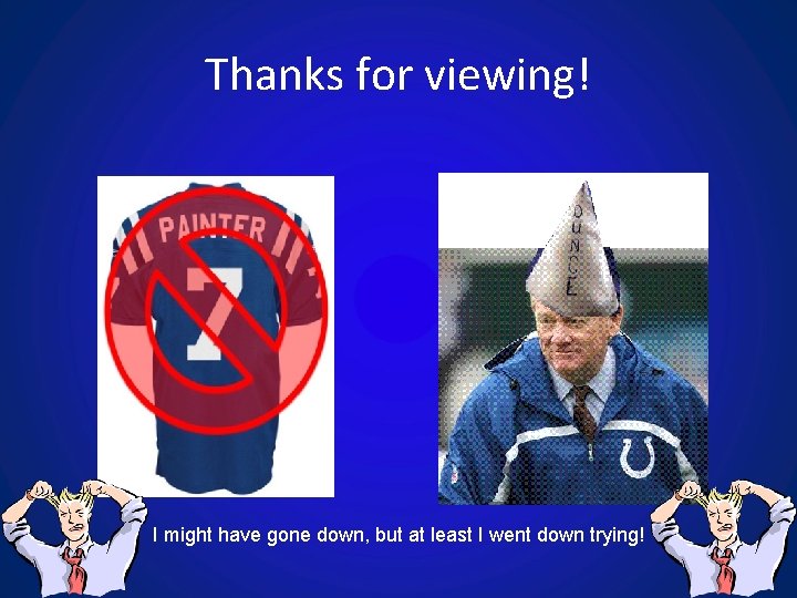 Thanks for viewing! I might have gone down, but at least I went down