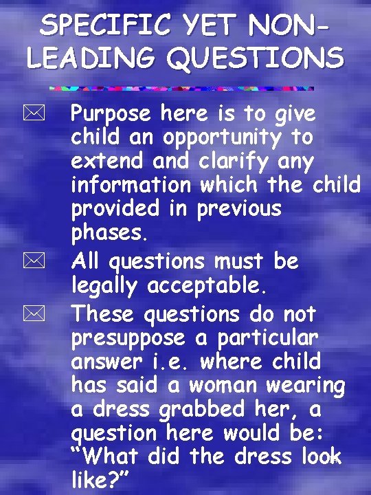 SPECIFIC YET NONLEADING QUESTIONS * * * Purpose here is to give child an
