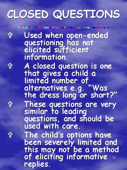 CLOSED QUESTIONS V V Used when open-ended questioning has not elicited sufficient information. A