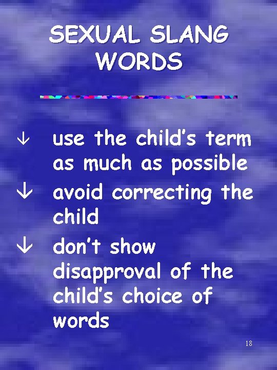 SEXUAL SLANG WORDS use the child’s term as much as possible â avoid correcting