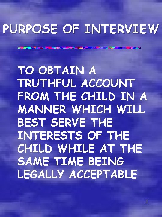 PURPOSE OF INTERVIEW TO OBTAIN A TRUTHFUL ACCOUNT FROM THE CHILD IN A MANNER