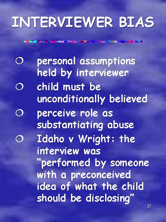 INTERVIEWER BIAS ¦ ¦ personal assumptions held by interviewer child must be unconditionally believed