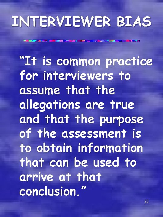 INTERVIEWER BIAS “It is common practice for interviewers to assume that the allegations are