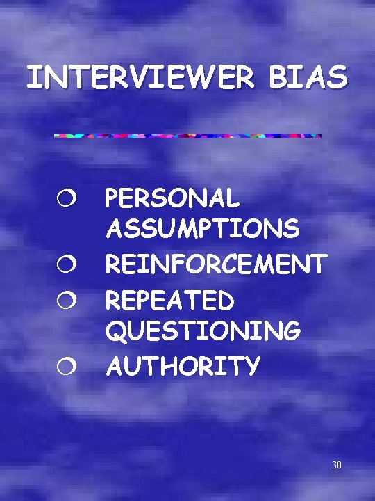 INTERVIEWER BIAS ¦ PERSONAL ASSUMPTIONS ¦ REINFORCEMENT ¦ REPEATED QUESTIONING ¦ AUTHORITY 30 