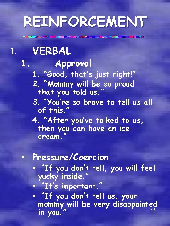 REINFORCEMENT 1. VERBAL Approval 1. “Good, that’s just right!” 2. “Mommy will be so