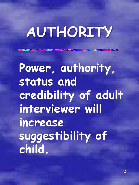 AUTHORITY Power, authority, status and credibility of adult interviewer will increase suggestibility of child.