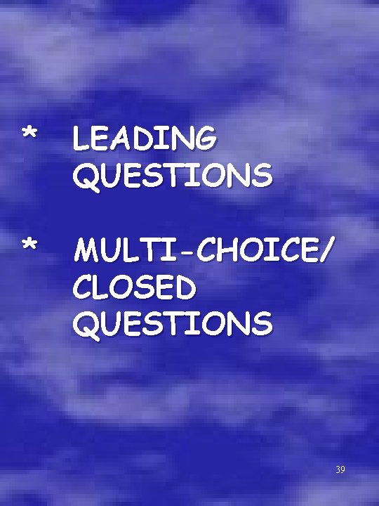 * LEADING QUESTIONS * MULTI-CHOICE/ CLOSED QUESTIONS 39 