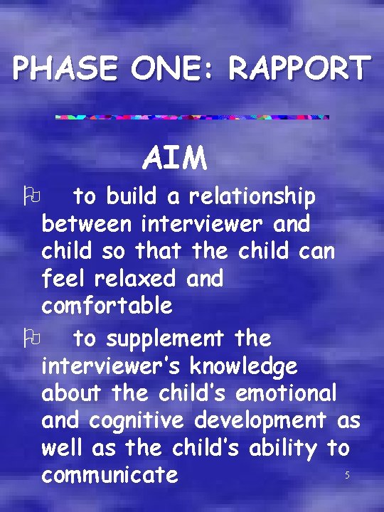 PHASE ONE: RAPPORT AIM O to build a relationship between interviewer and child so