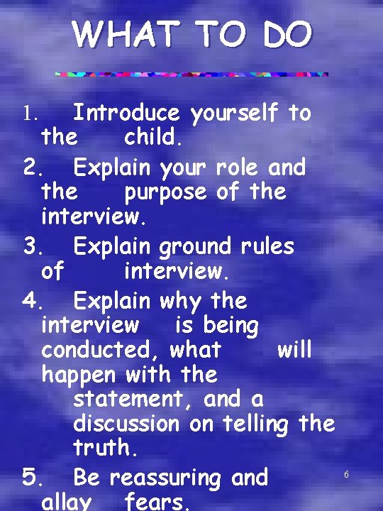 WHAT TO DO Introduce yourself to the child. 2. Explain your role and the