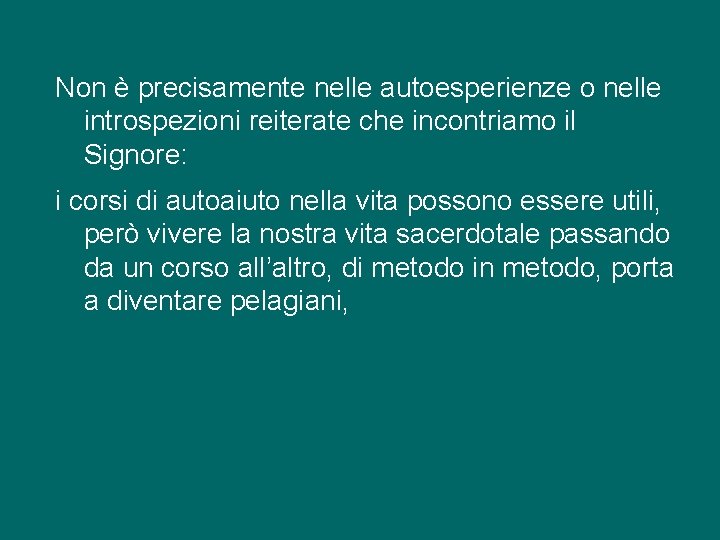 Non è precisamente nelle autoesperienze o nelle introspezioni reiterate che incontriamo il Signore: i