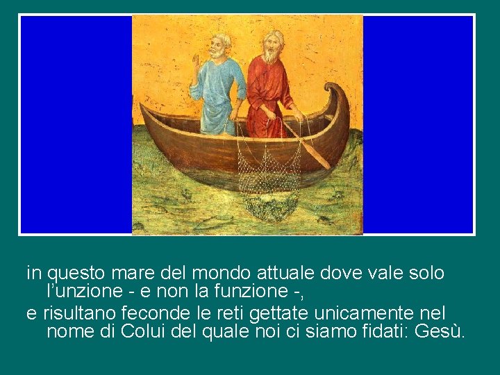 in questo mare del mondo attuale dove vale solo l’unzione - e non la