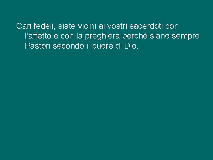 Cari fedeli, siate vicini ai vostri sacerdoti con l’affetto e con la preghiera perché