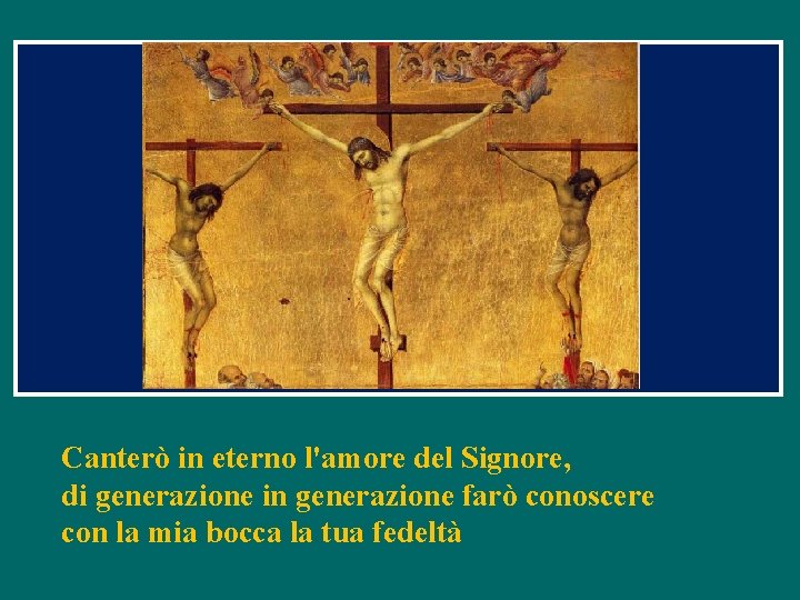 Canterò in eterno l'amore del Signore, di generazione in generazione farò conoscere con la