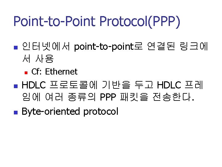 Point-to-Point Protocol(PPP) n 인터넷에서 point-to-point로 연결된 링크에 서 사용 n n n Cf: Ethernet