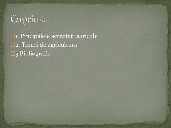 Cuprins: � 1. Pincipalele activitati agricole � 2. Tipuri de agricultura � 3. Bibliografie