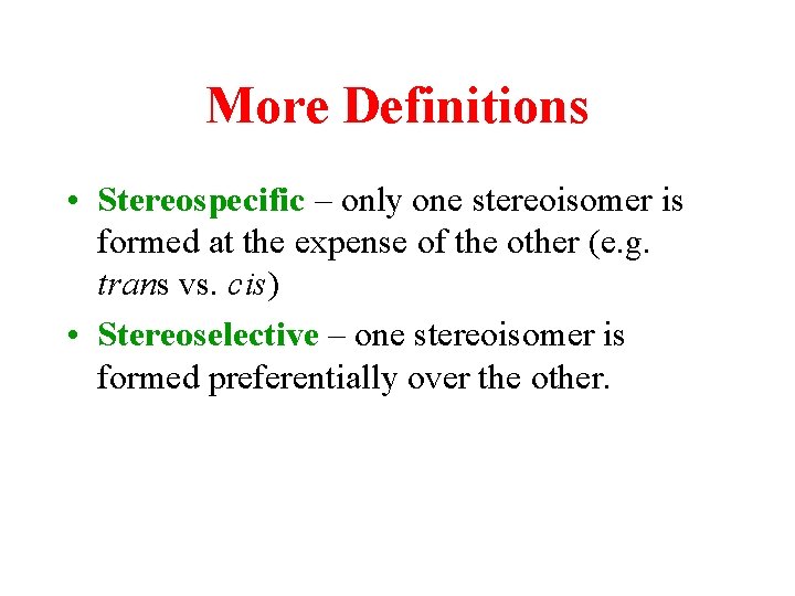 More Definitions • Stereospecific – only one stereoisomer is formed at the expense of