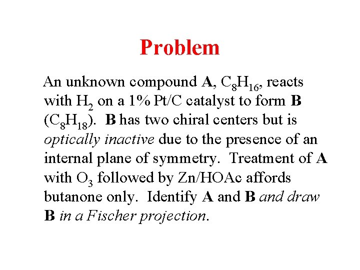 Problem An unknown compound A, C 8 H 16, reacts with H 2 on