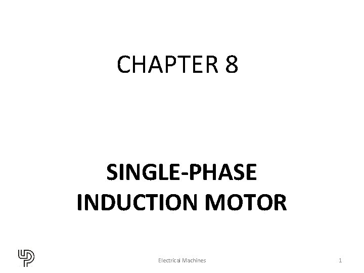 CHAPTER 8 SINGLE-PHASE INDUCTION MOTOR Electrical Machines 1 