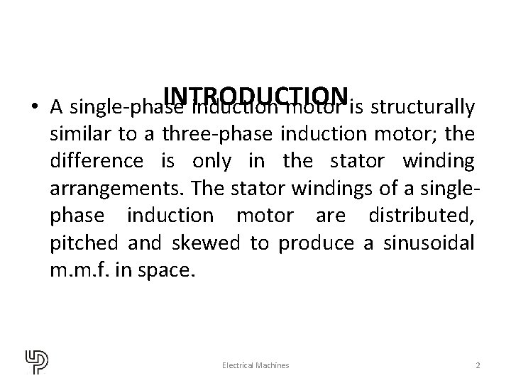 INTRODUCTION • A single-phase induction motor is structurally similar to a three-phase induction motor;