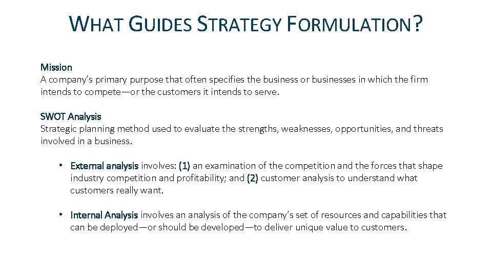 WHAT GUIDES STRATEGY FORMULATION? Mission A company’s primary purpose that often specifies the business