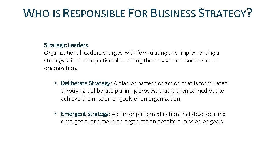 WHO IS RESPONSIBLE FOR BUSINESS STRATEGY? Strategic Leaders Organizational leaders charged with formulating and
