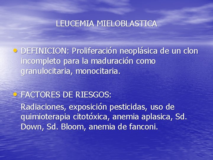 LEUCEMIA MIELOBLASTICA • DEFINICION: Proliferación neoplásica de un clon incompleto para la maduración como