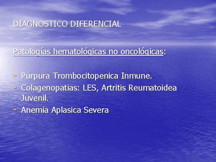 DIAGNOSTICO DIFERENCIAL Patologías hematológicas no oncológicas: - Púrpura Trombocitopenica Inmune. - Colagenopatias: LES, Artritis