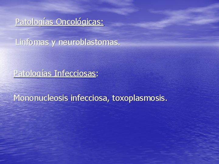 Patologías Oncológicas: Linfomas y neuroblastomas. Patologías Infecciosas: Mononucleosis infecciosa, toxoplasmosis. 