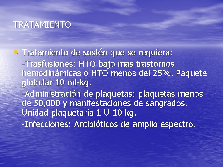 TRATAMIENTO • Tratamiento de sostén que se requiera: -Trasfusiones: HTO bajo mas trastornos hemodinámicas