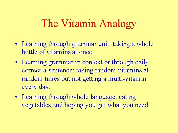 The Vitamin Analogy • Learning through grammar unit: taking a whole bottle of vitamins