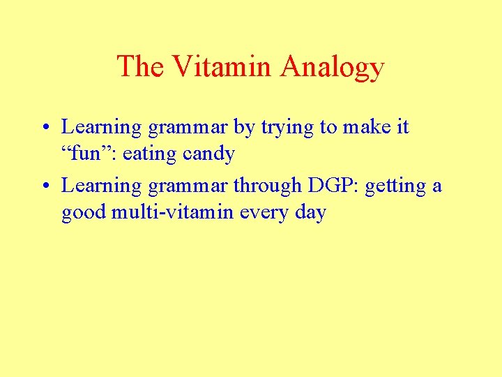 The Vitamin Analogy • Learning grammar by trying to make it “fun”: eating candy