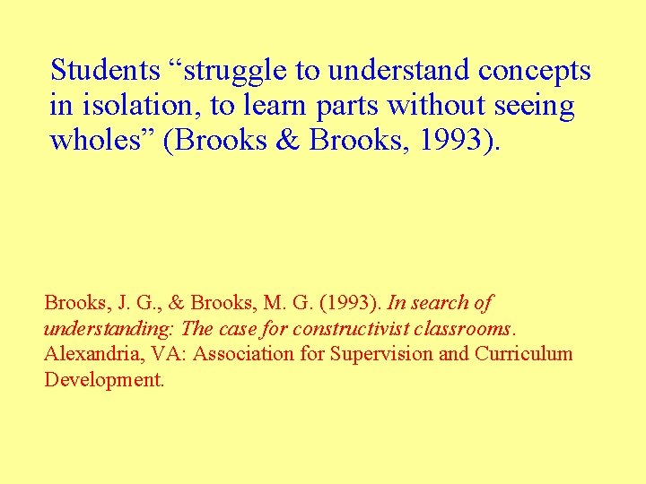 Students “struggle to understand concepts in isolation, to learn parts without seeing wholes” (Brooks