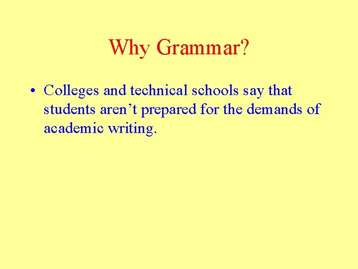 Why Grammar? • Colleges and technical schools say that students aren’t prepared for the