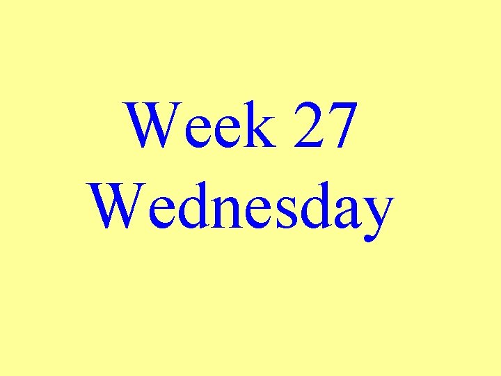 Week 27 Wednesday 