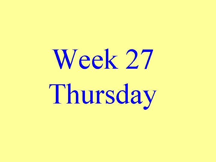 Week 27 Thursday 