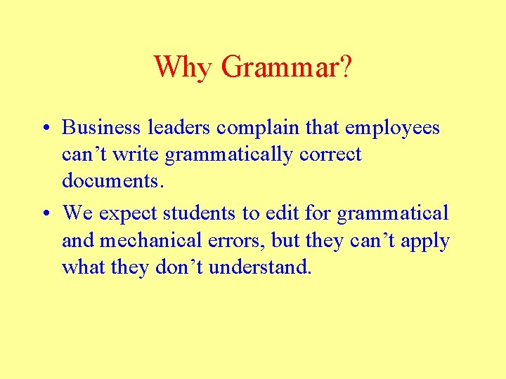 Why Grammar? • Business leaders complain that employees can’t write grammatically correct documents. •