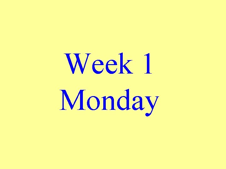 Week 1 Monday 