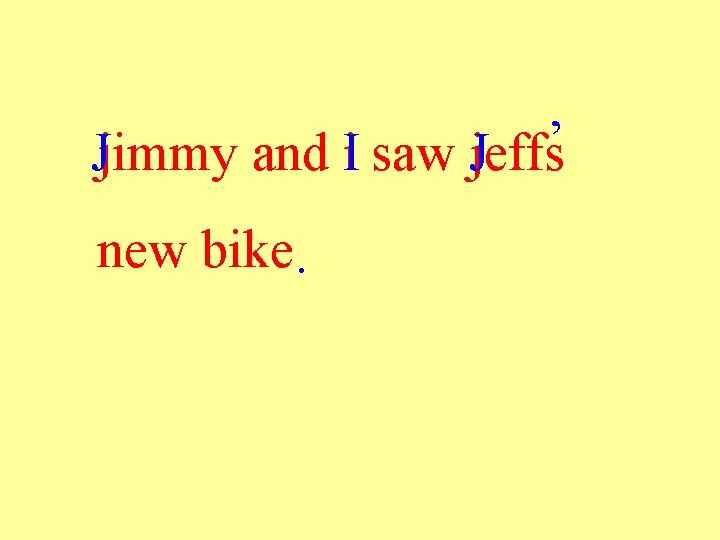 Jjimmy and i saw jeffs I J ’ new bike. 