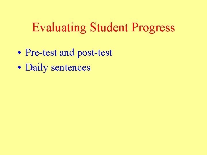 Evaluating Student Progress • Pre-test and post-test • Daily sentences 