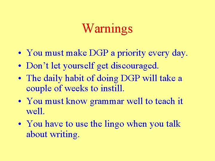 Warnings • You must make DGP a priority every day. • Don’t let yourself